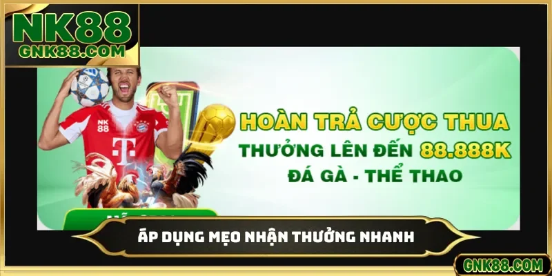 Áp dụng mẹo nhận thưởng nhanh