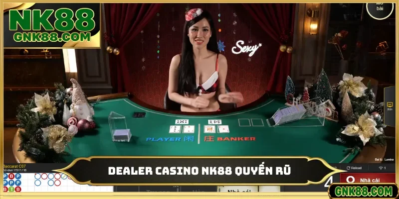 Dealer casino NK88 quyến rũ