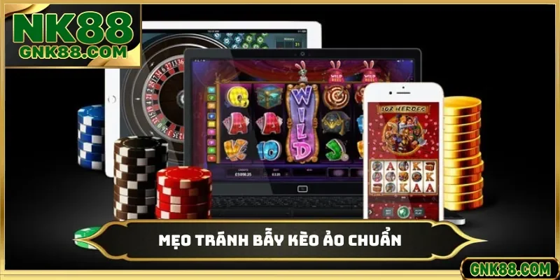 Mẹo tránh bẫy kèo ảo chuẩn