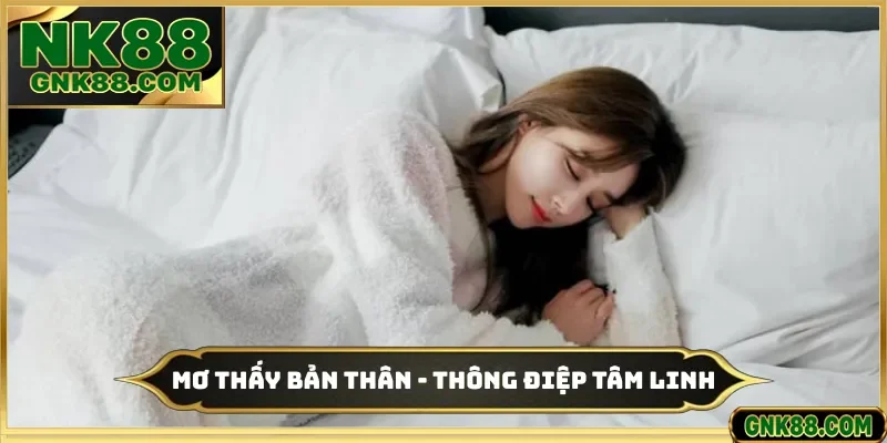 Mơ Thấy Bản Thân - Gợi Mở 99 Thông Điệp Tâm Linh Tại NK88