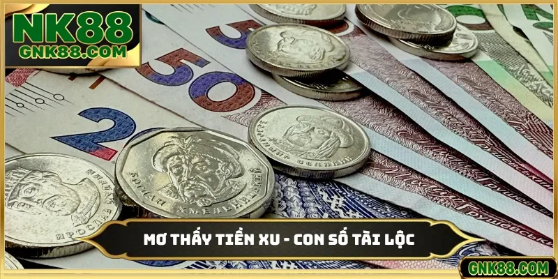 Mơ Thấy Tiền Xu - Điềm Báo Cùng Các Con Số Tài Lộc Trên NK88