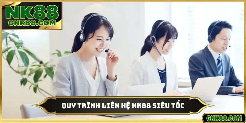 Quy trình liên hệ NK88 siêu tốc