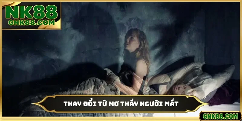 Thay đổi từ mơ thấy người mất