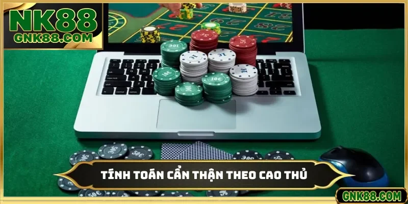 Tính toán cẩn thận theo cao thủ