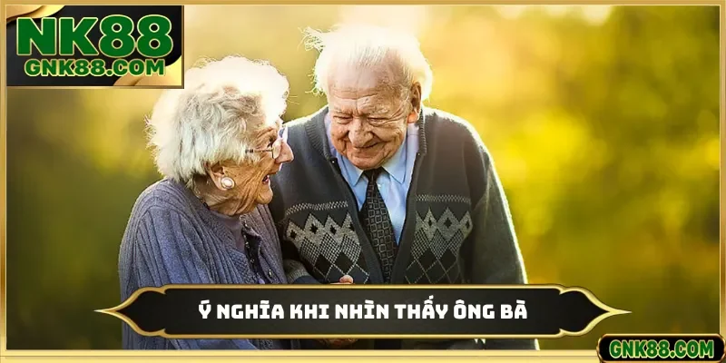 Ý nghĩa khi nhìn thấy ông bà