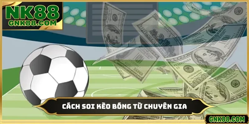Cách Soi Kèo Bóng - Tổng Hợp Bí Quyết Từ Chuyên Gia Nk88